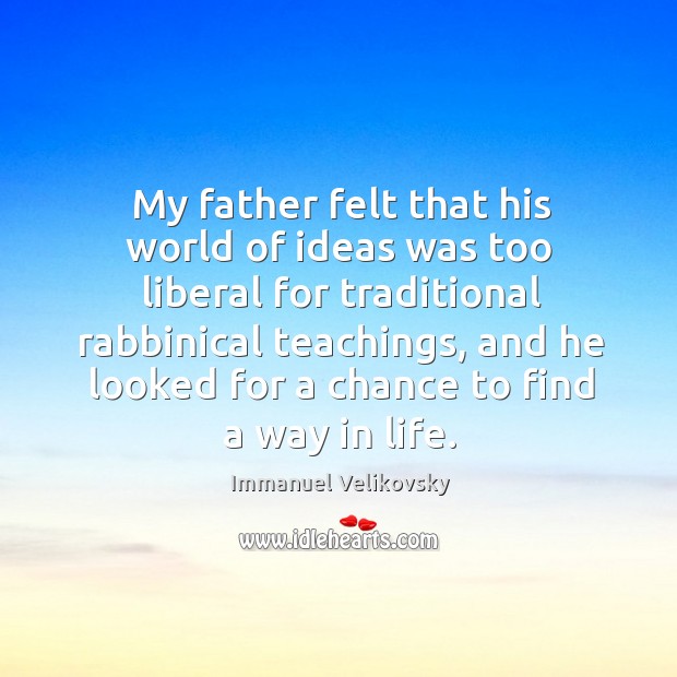 My father felt that his world of ideas was too liberal for Immanuel Velikovsky Picture Quote