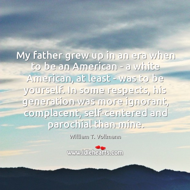 My father grew up in an era when to be an American Be Yourself Quotes Image