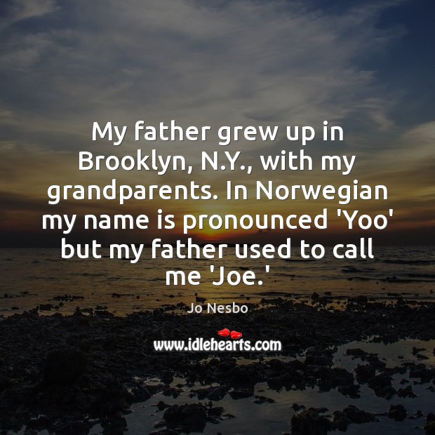 My father grew up in Brooklyn, N.Y., with my grandparents. In Jo Nesbo Picture Quote