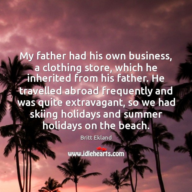My father had his own business, a clothing store, which he inherited Summer Quotes Image