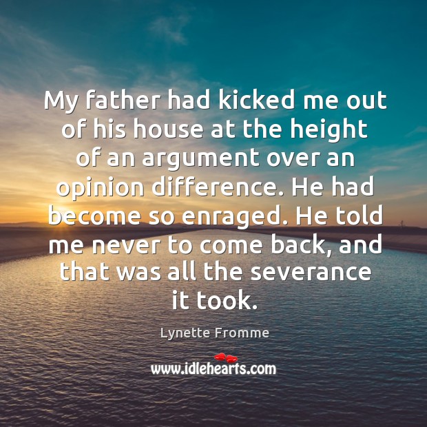 My father had kicked me out of his house at the height of an argument over an opinion difference. Lynette Fromme Picture Quote