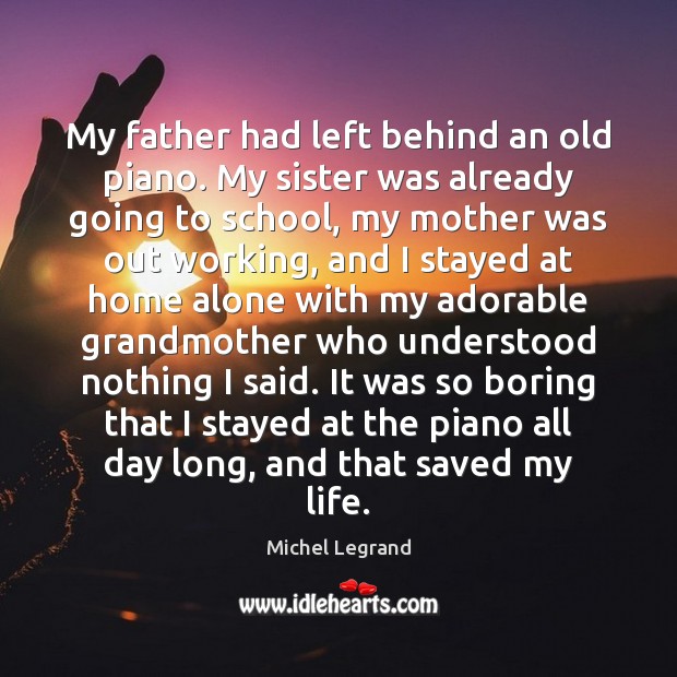My father had left behind an old piano. My sister was already Michel Legrand Picture Quote