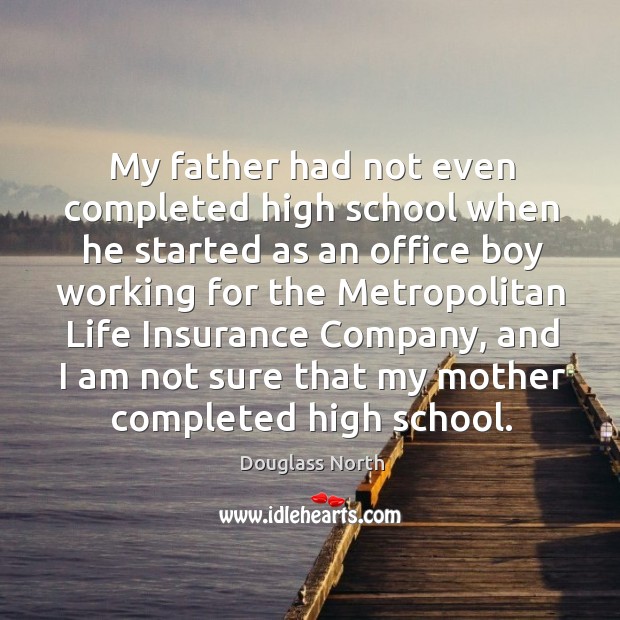 My father had not even completed high school when he started as an office boy working Douglass North Picture Quote