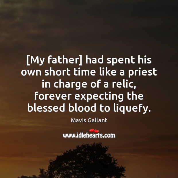 [My father] had spent his own short time like a priest in Mavis Gallant Picture Quote