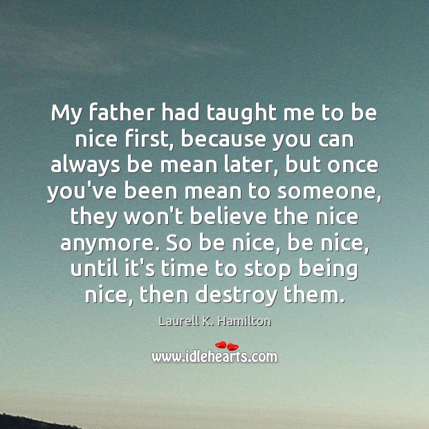 My father had taught me to be nice first, because you can Image