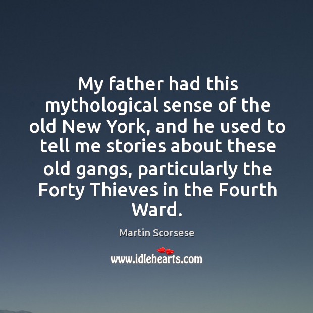 My father had this mythological sense of the old New York, and Martin Scorsese Picture Quote