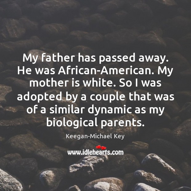 My father has passed away. He was African-American. My mother is white. 