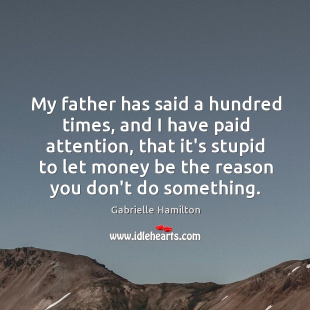 My father has said a hundred times, and I have paid attention, Gabrielle Hamilton Picture Quote