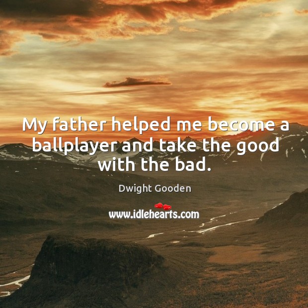 My father helped me become a ballplayer and take the good with the bad. Image