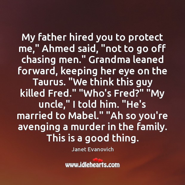 My father hired you to protect me,” Ahmed said, “not to go Janet Evanovich Picture Quote