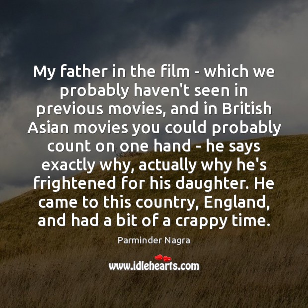 My father in the film – which we probably haven’t seen in Image