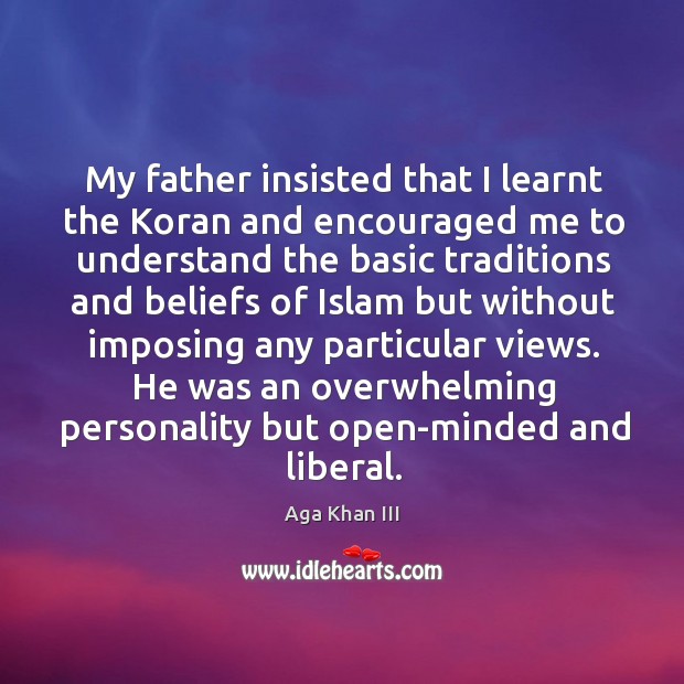 My father insisted that I learnt the Koran and encouraged me to Aga Khan III Picture Quote