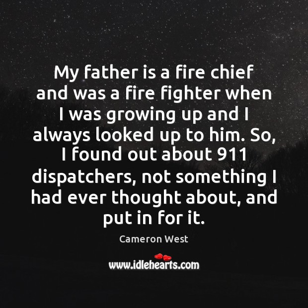 My father is a fire chief and was a fire fighter when Father Quotes Image