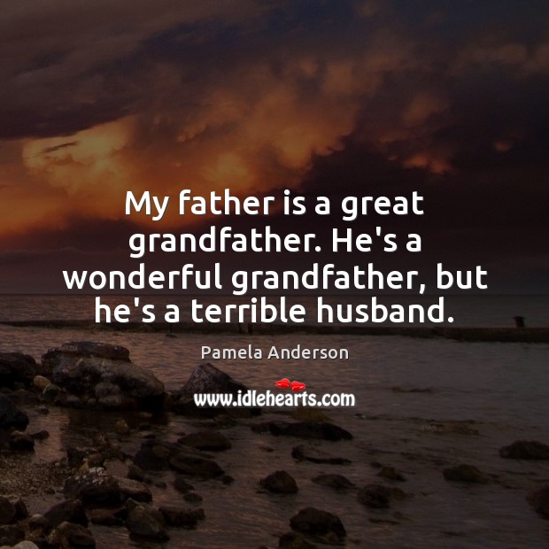 My father is a great grandfather. He’s a wonderful grandfather, but he’s Father Quotes Image