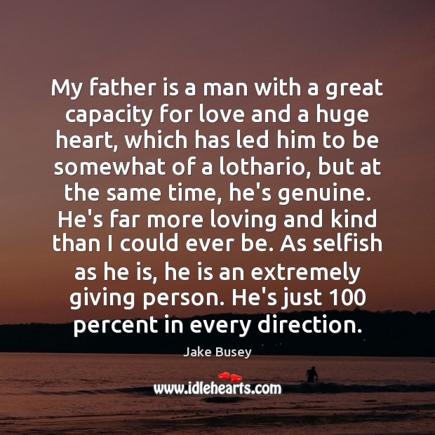 My father is a man with a great capacity for love and Father Quotes Image