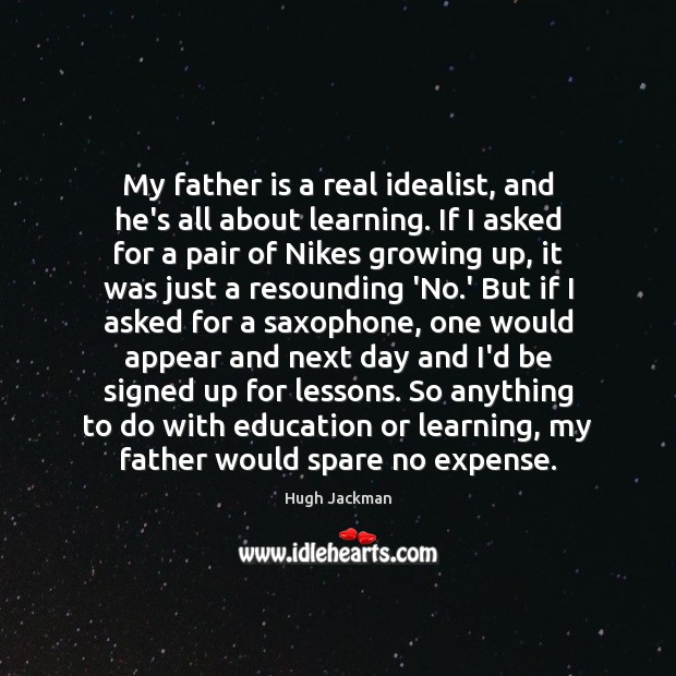 My father is a real idealist, and he’s all about learning. If Father Quotes Image