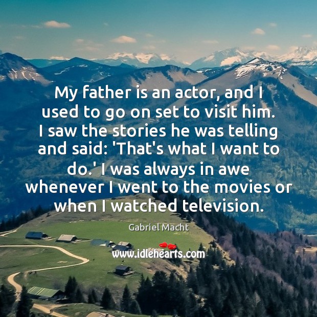 My father is an actor, and I used to go on set Gabriel Macht Picture Quote