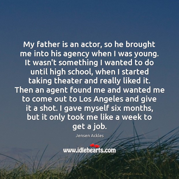 My father is an actor, so he brought me into his agency Father Quotes Image