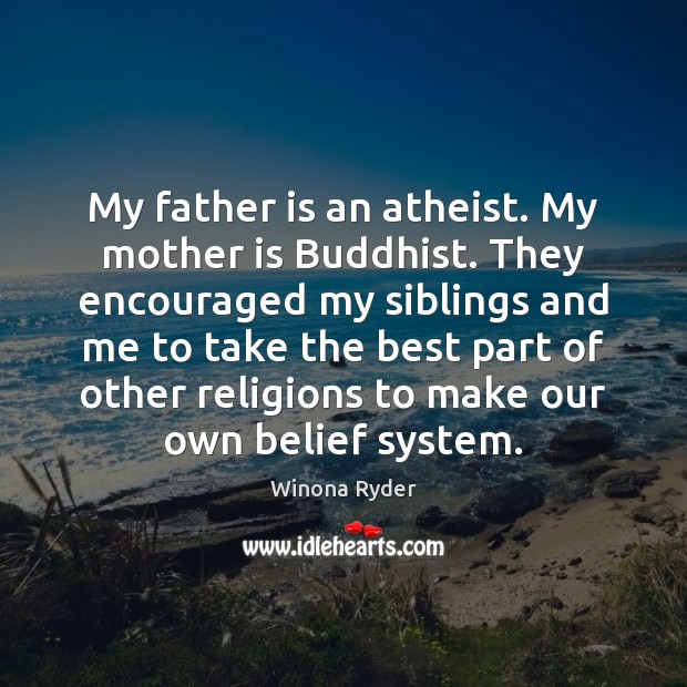 My father is an atheist. My mother is Buddhist. They encouraged my Father Quotes Image