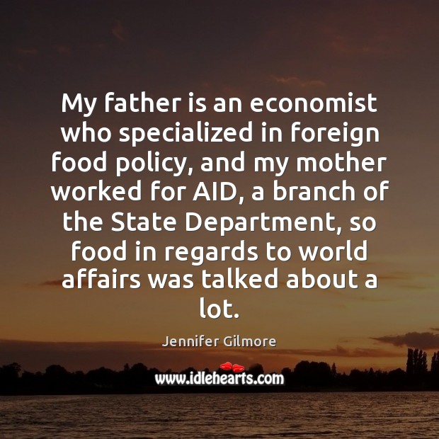 My father is an economist who specialized in foreign food policy, and Father Quotes Image