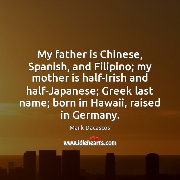 My father is Chinese, Spanish, and Filipino; my mother is half-Irish and Father Quotes Image