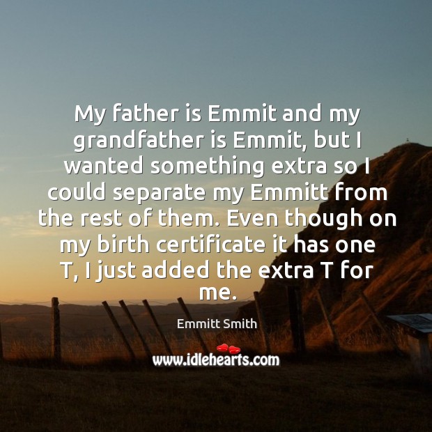 My father is emmit and my grandfather is emmit, but I wanted something extra so I could Image