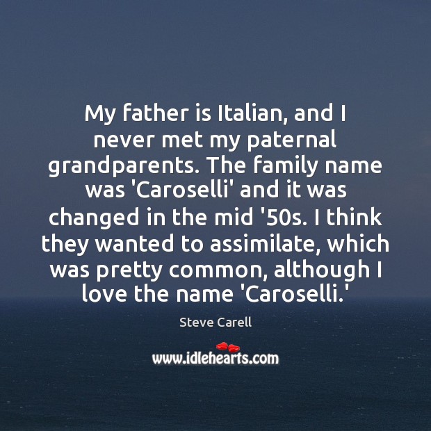 My father is Italian, and I never met my paternal grandparents. The Steve Carell Picture Quote