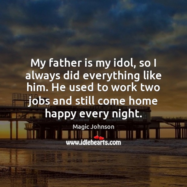 My father is my idol, so I always did everything like him. Magic Johnson Picture Quote