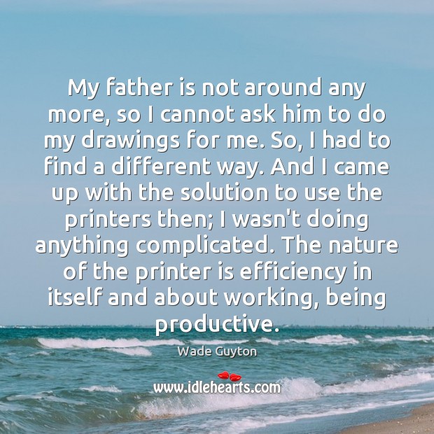 My father is not around any more, so I cannot ask him Father Quotes Image