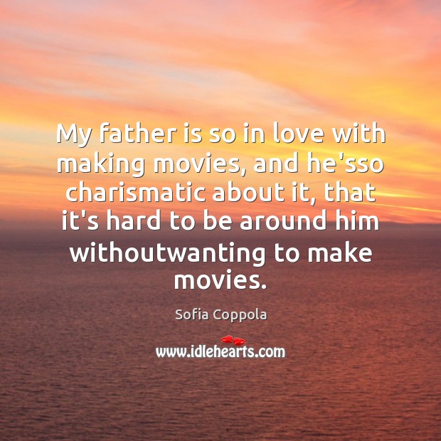 My father is so in love with making movies, and he’sso charismatic Father Quotes Image