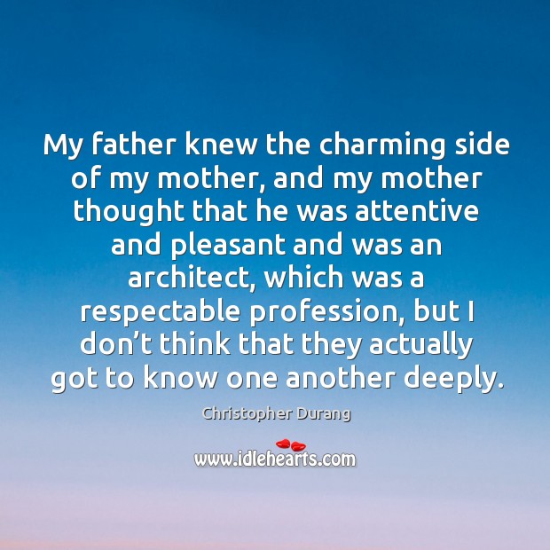 My father knew the charming side of my mother, and my mother thought that he Image