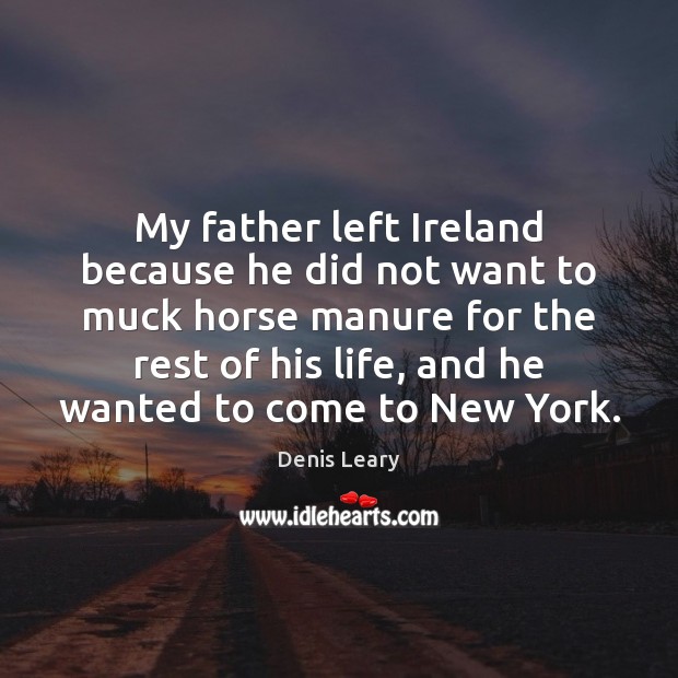 My father left Ireland because he did not want to muck horse Denis Leary Picture Quote