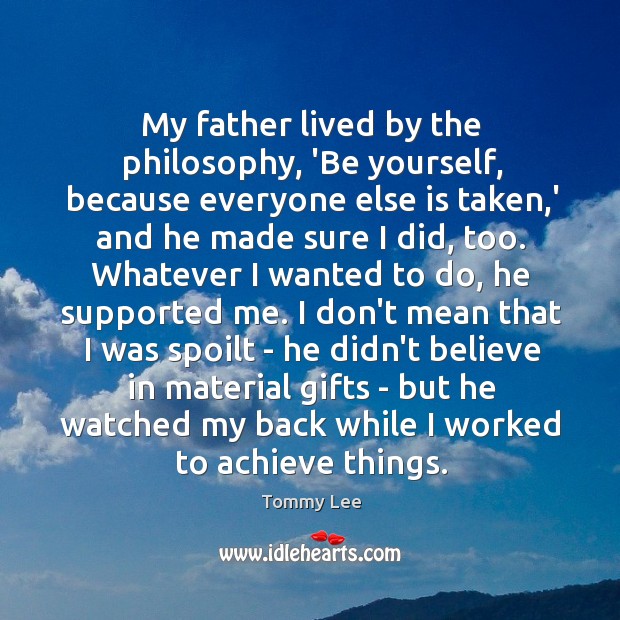My father lived by the philosophy, ‘Be yourself, because everyone else is Image