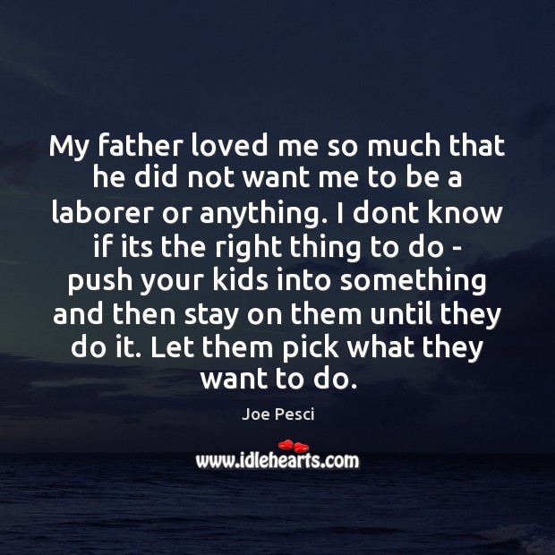 My father loved me so much that he did not want me Joe Pesci Picture Quote