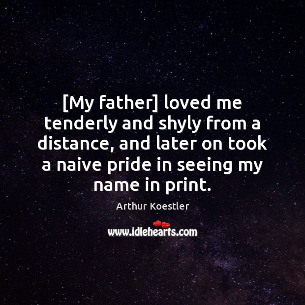 [My father] loved me tenderly and shyly from a distance, and later Arthur Koestler Picture Quote