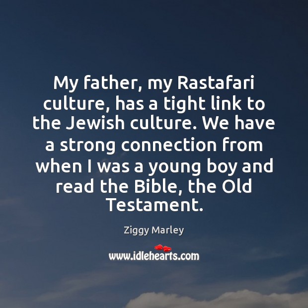 My father, my Rastafari culture, has a tight link to the Jewish Ziggy Marley Picture Quote