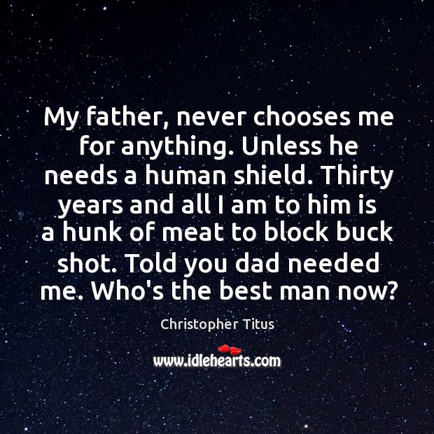 My father, never chooses me for anything. Unless he needs a human Christopher Titus Picture Quote