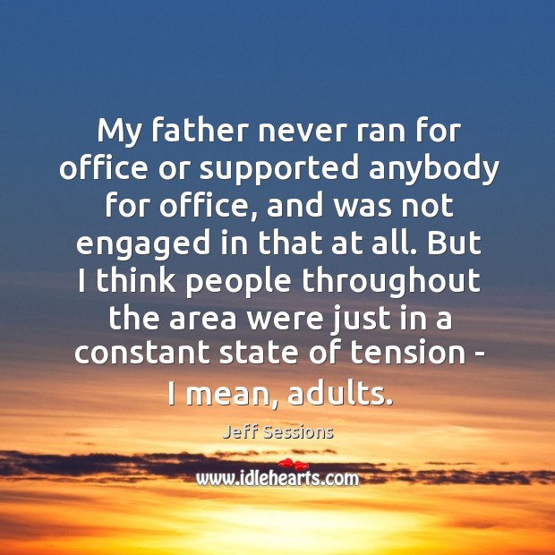 My father never ran for office or supported anybody for office, and Image