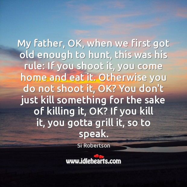 My father, OK, when we first got old enough to hunt, this Si Robertson Picture Quote