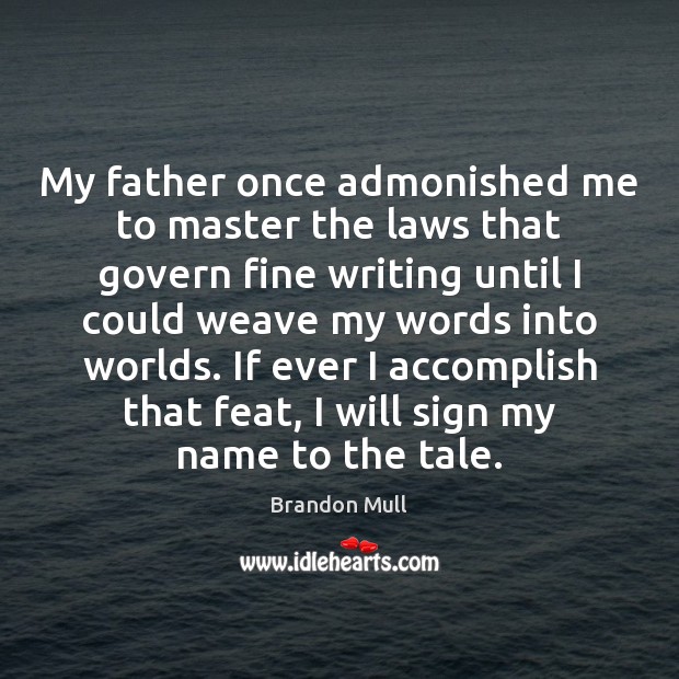 My father once admonished me to master the laws that govern fine Brandon Mull Picture Quote