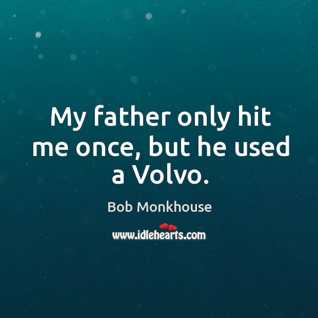 My father only hit me once, but he used a Volvo. Bob Monkhouse Picture Quote