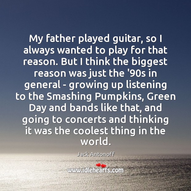 My father played guitar, so I always wanted to play for that Jack Antonoff Picture Quote