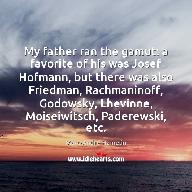 My father ran the gamut: a favorite of his was Josef Hofmann, Marc-Andre Hamelin Picture Quote