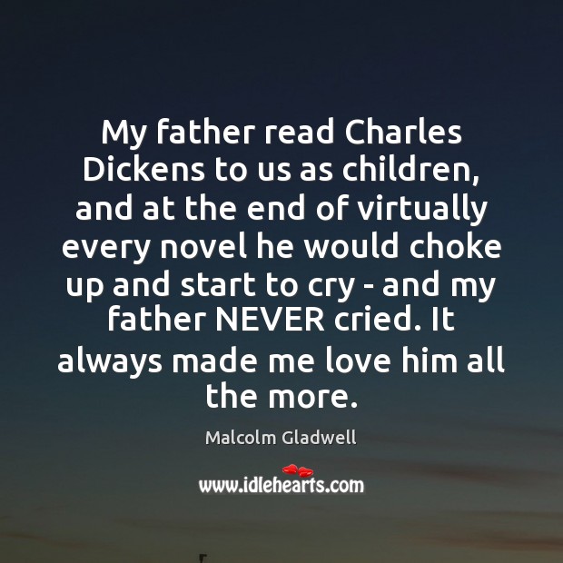 My father read Charles Dickens to us as children, and at the Malcolm Gladwell Picture Quote