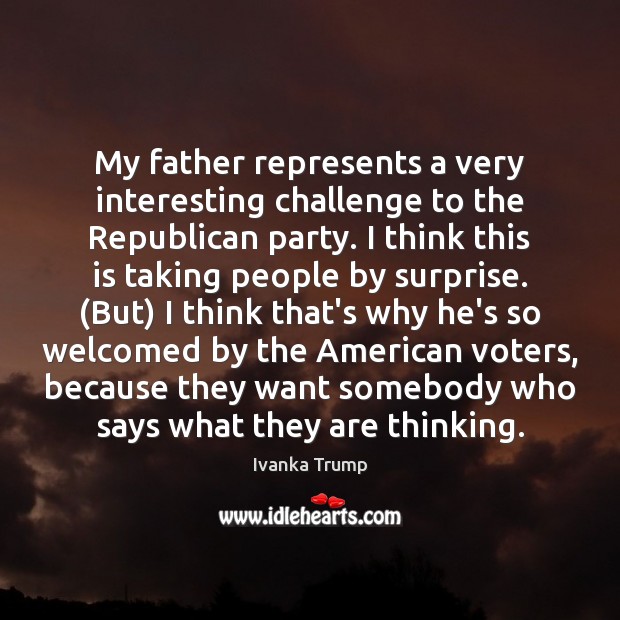 My father represents a very interesting challenge to the Republican party. I Ivanka Trump Picture Quote