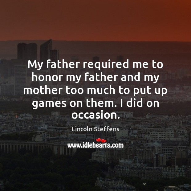 My father required me to honor my father and my mother too Lincoln Steffens Picture Quote