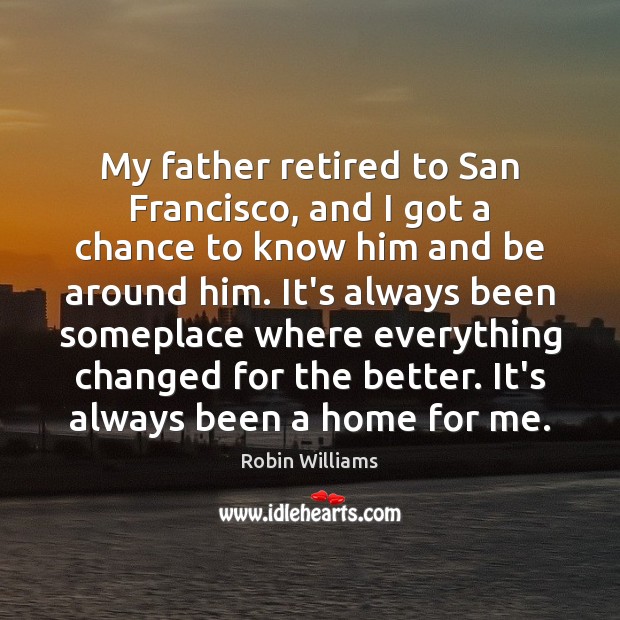 My father retired to San Francisco, and I got a chance to Robin Williams Picture Quote