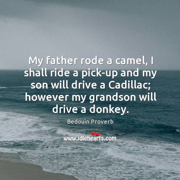 My father rode a camel, I shall ride a pick-up Bedouin Proverbs Image