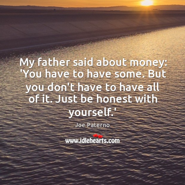 My father said about money: ‘You have to have some. But you Joe Paterno Picture Quote