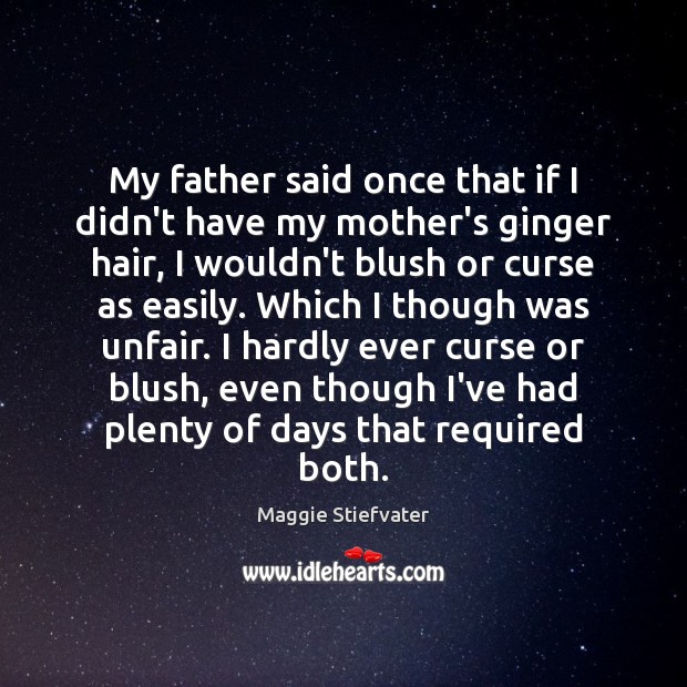 My father said once that if I didn’t have my mother’s ginger Maggie Stiefvater Picture Quote